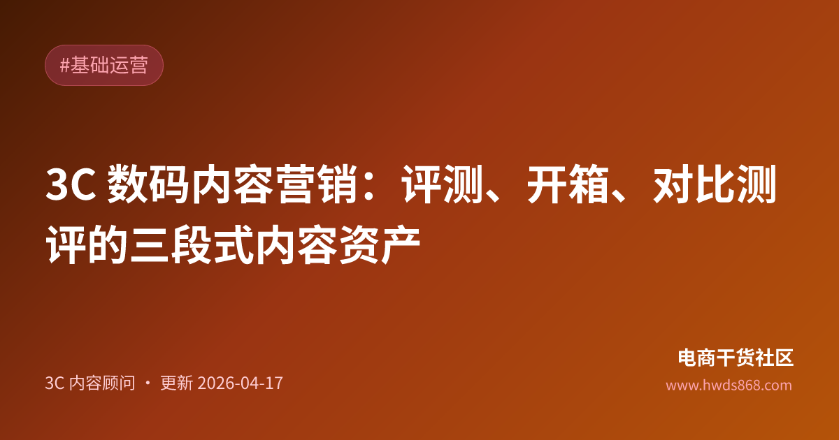 3C 数码内容营销：评测、开箱、对比测评的三段式内容资产