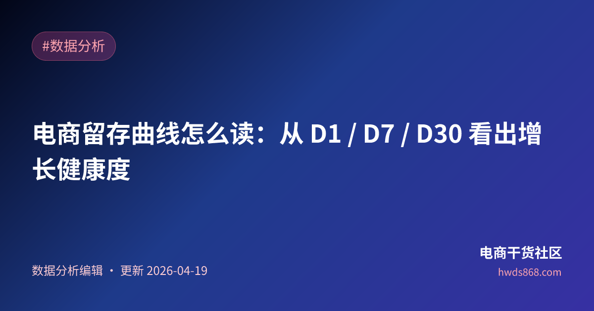 电商留存曲线怎么读：从 D1 / D7 / D30 看出增长健康度