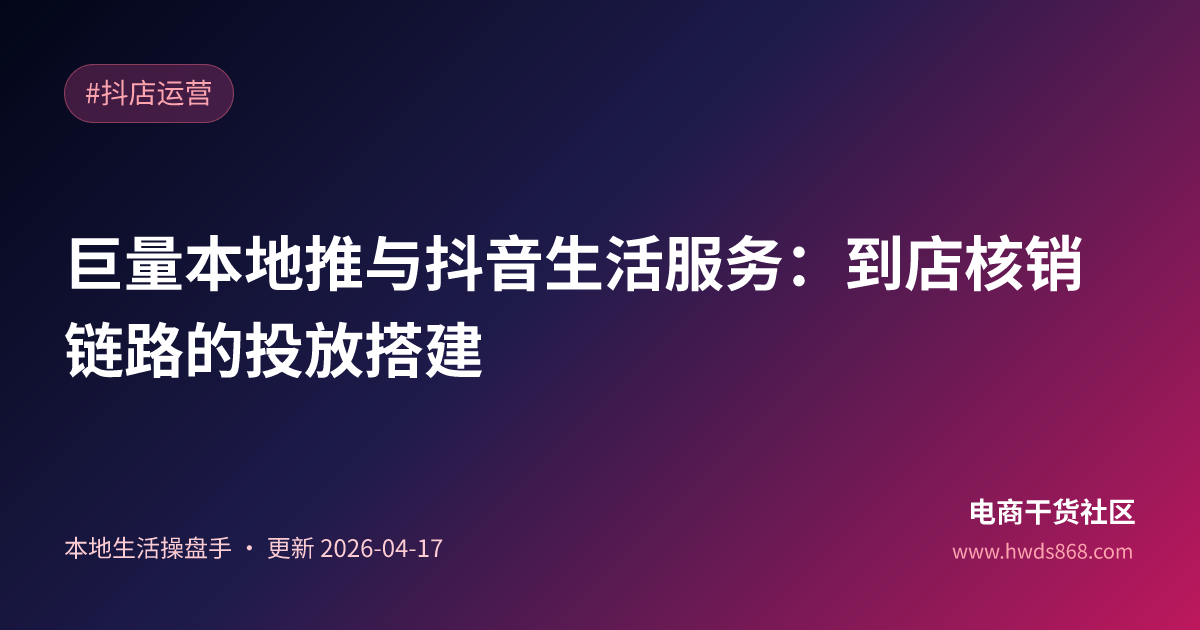 巨量本地推与抖音生活服务：到店核销链路的投放搭建
