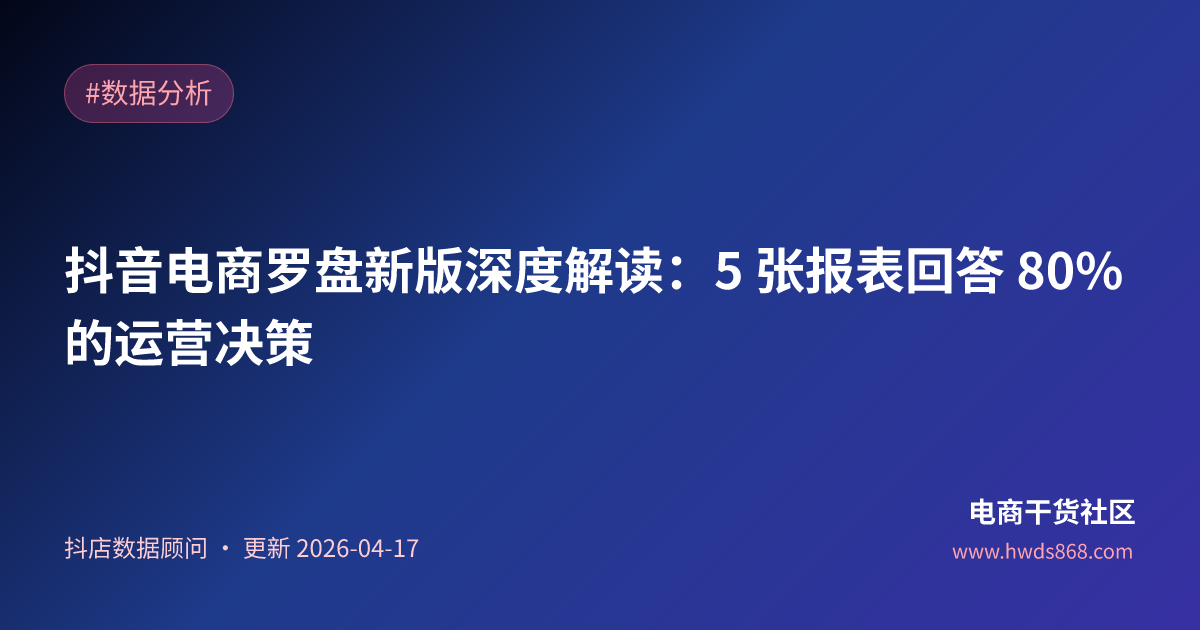 抖音电商罗盘新版深度解读：5 张报表回答 80% 的运营决策