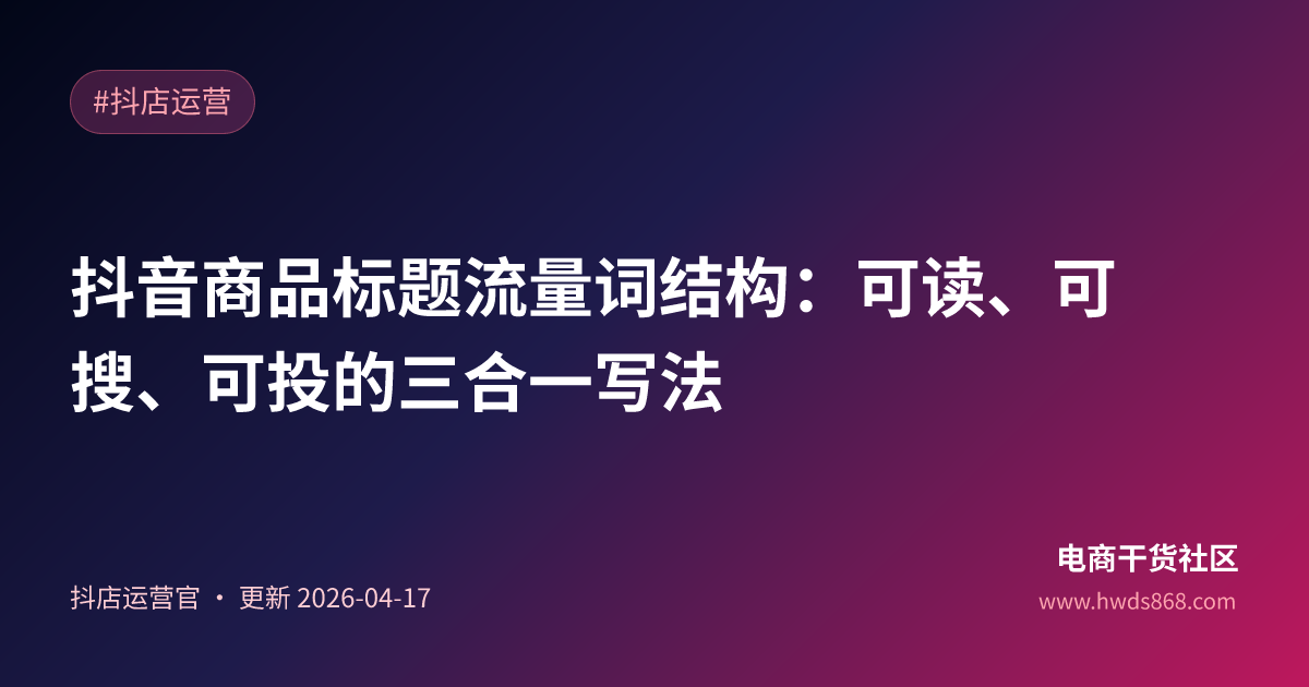 抖音商品标题流量词结构：可读、可搜、可投的三合一写法
