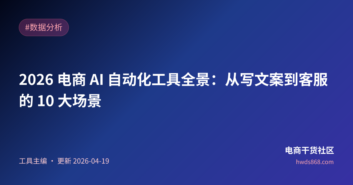 2026 电商 AI 自动化工具全景：从写文案到客服的 10 大场景