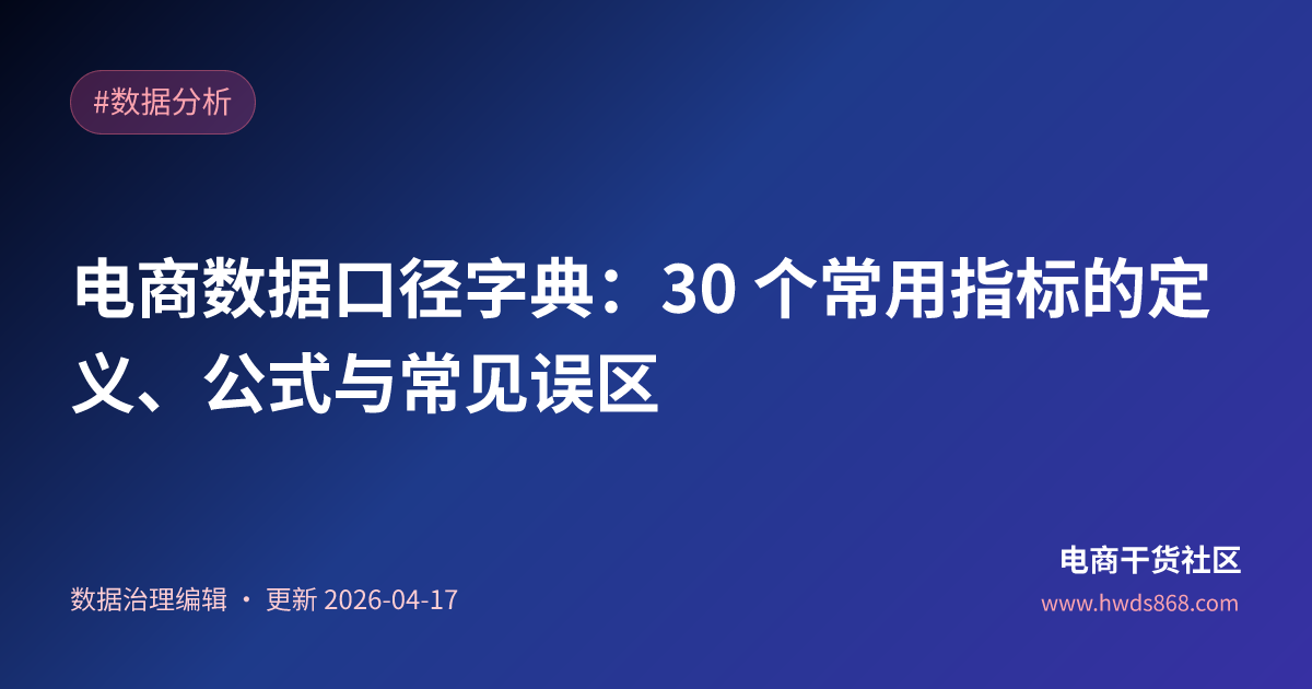 电商数据口径字典：30 个常用指标的定义、公式与常见误区