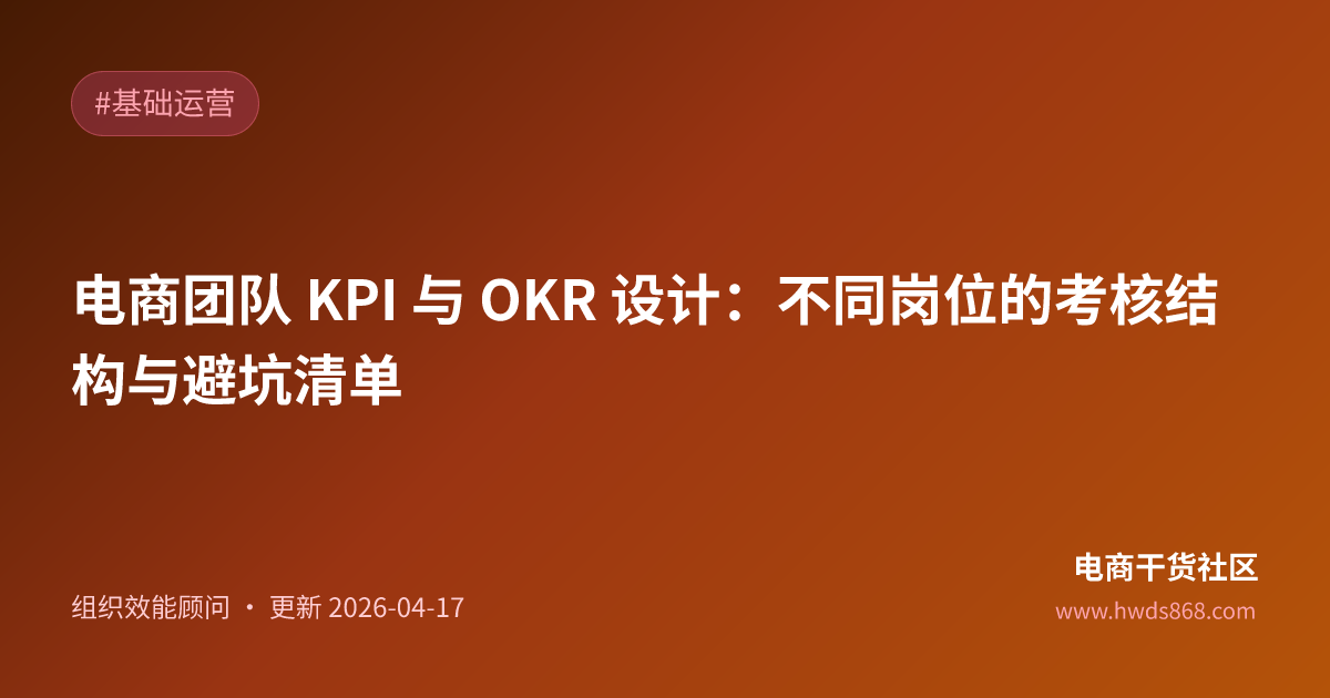 电商团队 KPI 与 OKR 设计：不同岗位的考核结构与避坑清单