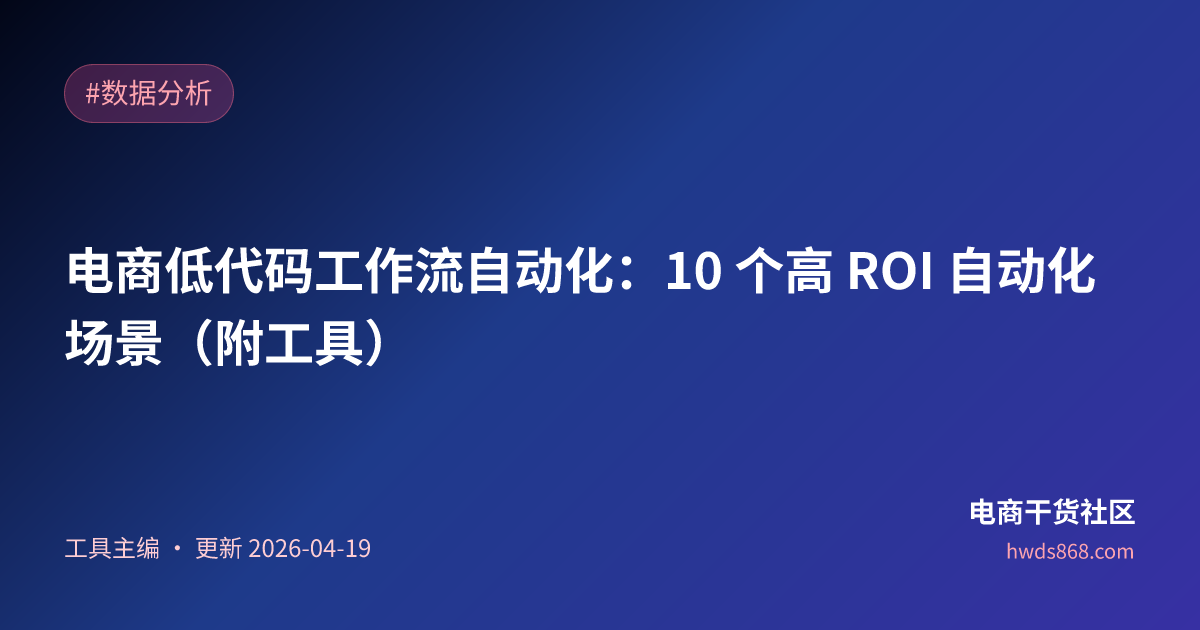 电商低代码工作流自动化：10 个高 ROI 自动化场景（附工具）