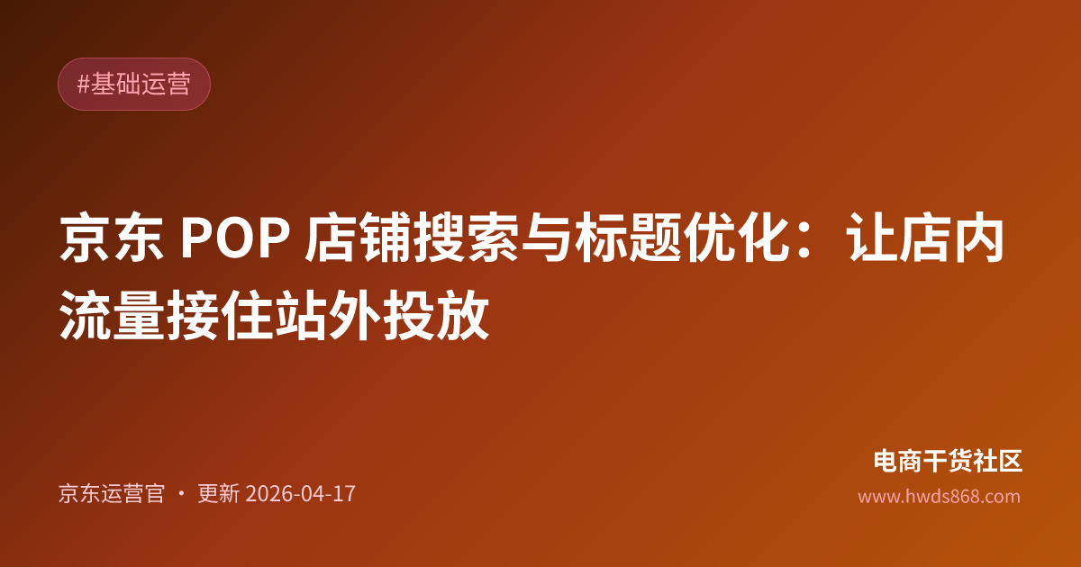 京东 POP 店铺搜索与标题优化：让店内流量接住站外投放