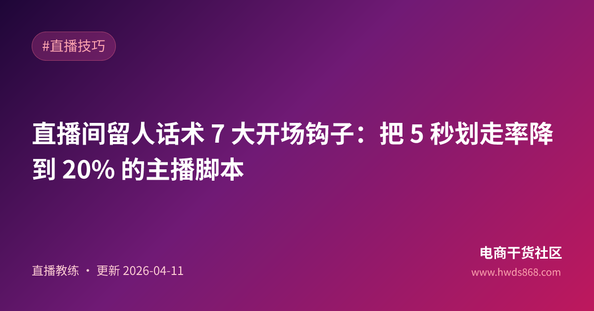 直播间留人话术 7 大开场钩子：把 5 秒划走率降到 20% 的主播脚本