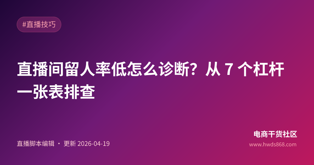 直播间留人率低怎么诊断？从 7 个杠杆一张表排查