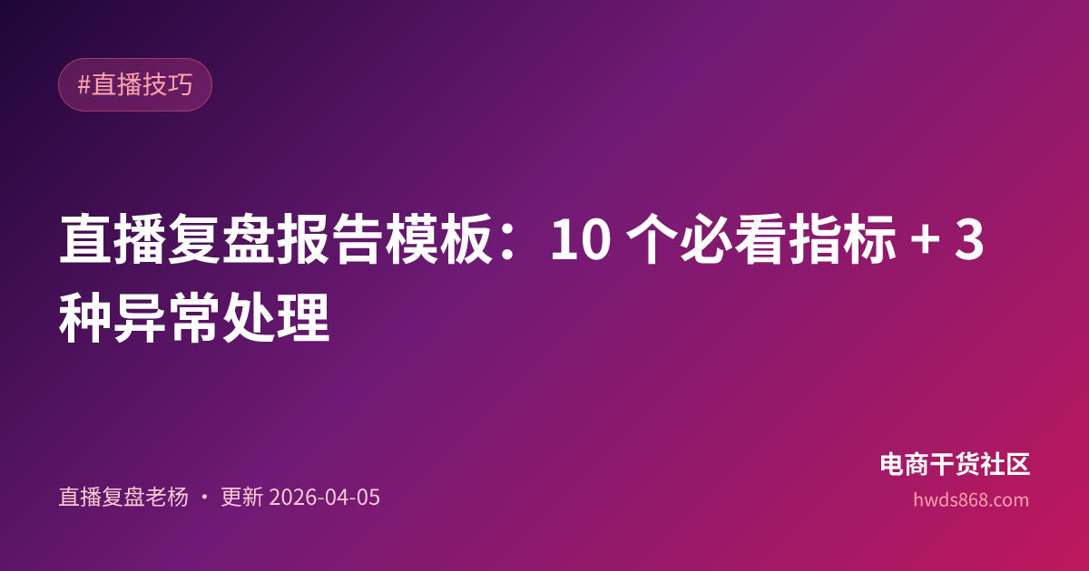 直播复盘报告模板：10 个必看指标 + 3 种异常处理