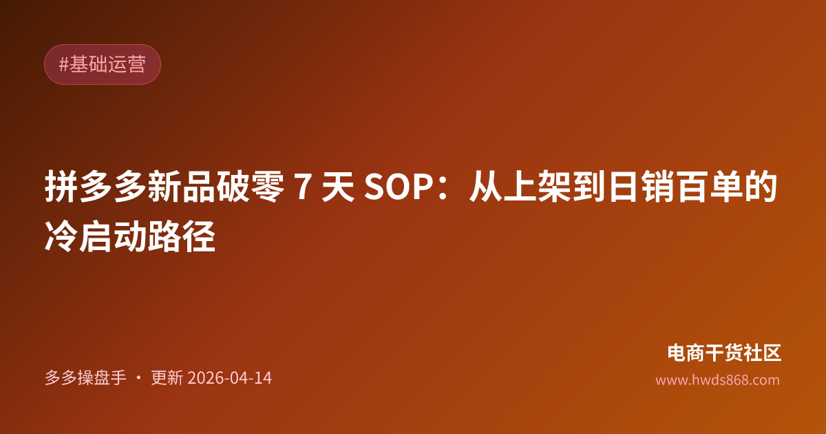 拼多多新品破零 7 天 SOP：从上架到日销百单的冷启动路径