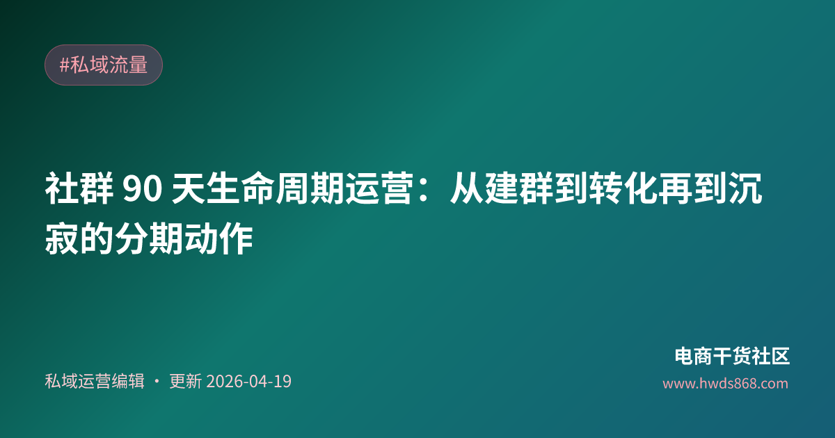 社群 90 天生命周期运营：从建群到转化再到沉寂的分期动作