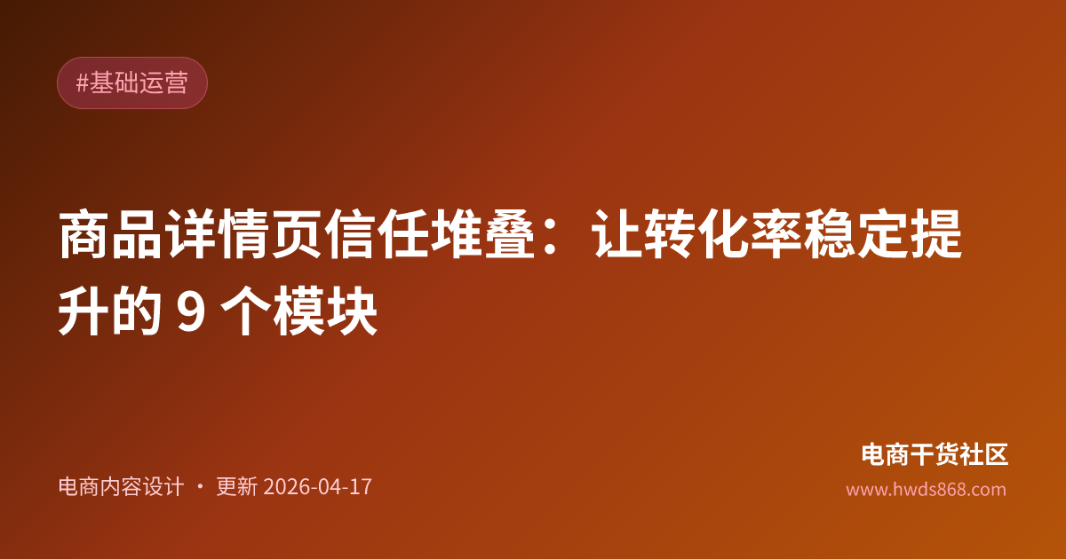 商品详情页信任堆叠：让转化率稳定提升的 9 个模块