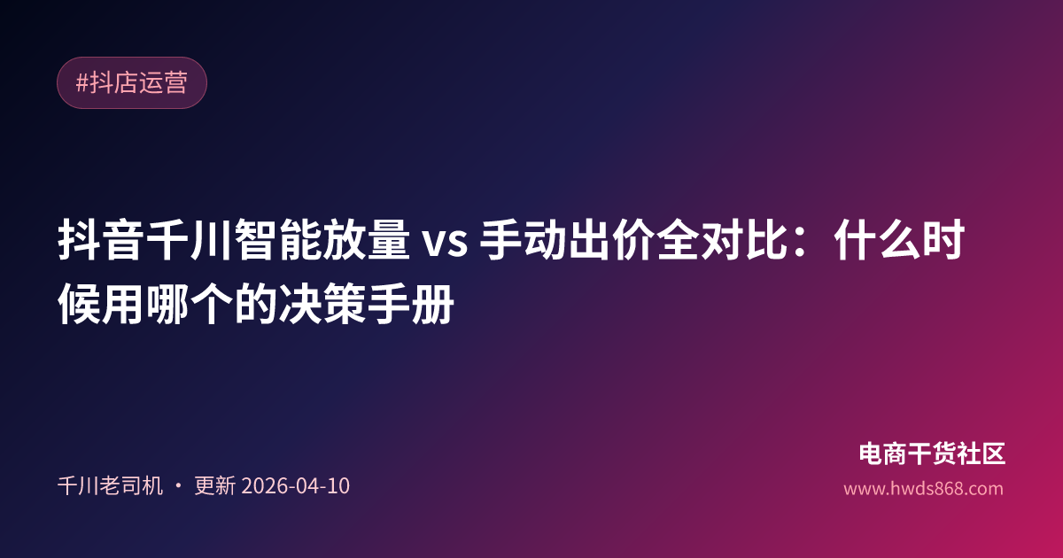 抖音千川智能放量 vs 手动出价全对比：什么时候用哪个的决策手册