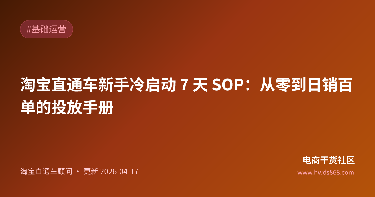 淘宝直通车新手冷启动 7 天 SOP：从零到日销百单的投放手册