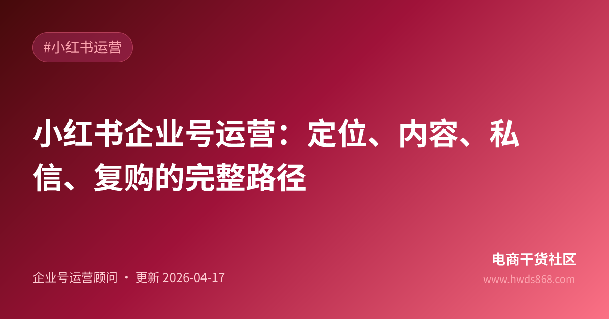 小红书企业号运营：定位、内容、私信、复购的完整路径