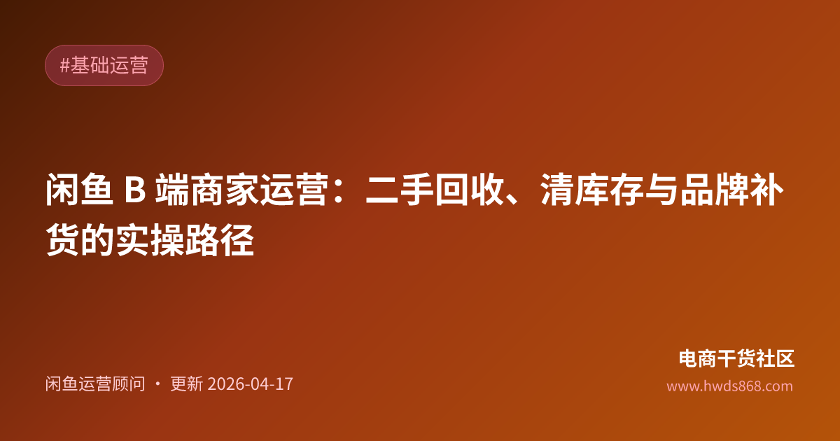 闲鱼 B 端商家运营：二手回收、清库存与品牌补货的实操路径