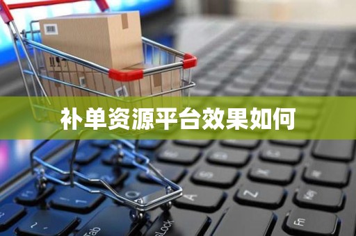 补单资源平台效果如何
