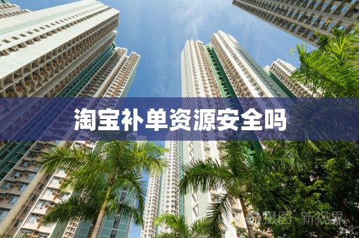 淘宝补单资源安全吗