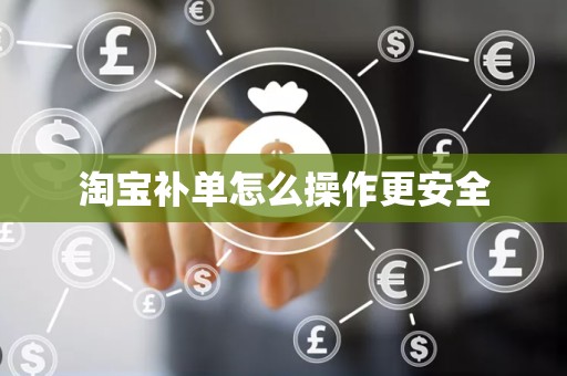 淘宝补单怎么操作更安全
