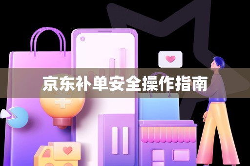 京东补单安全操作指南