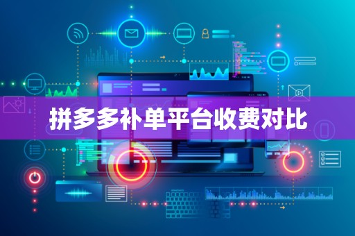 拼多多补单平台收费对比