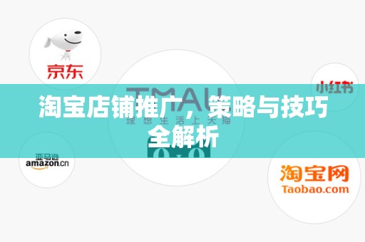 淘宝店铺推广，策略与技巧全解析