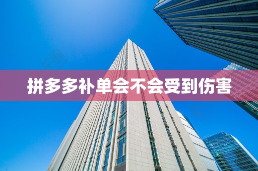拼多多补单会不会受到伤害