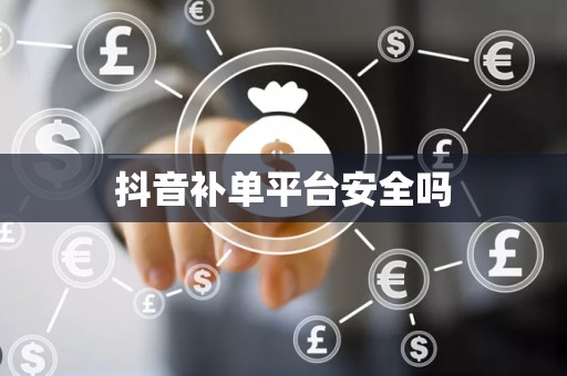 抖音补单平台安全吗