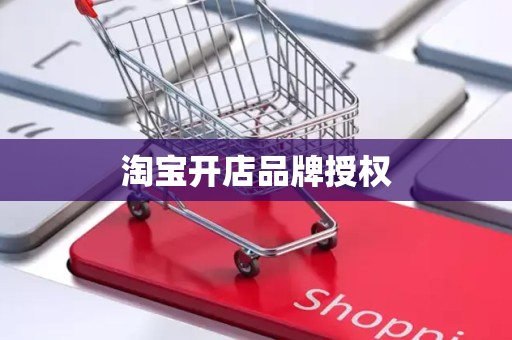 淘宝开店品牌授权