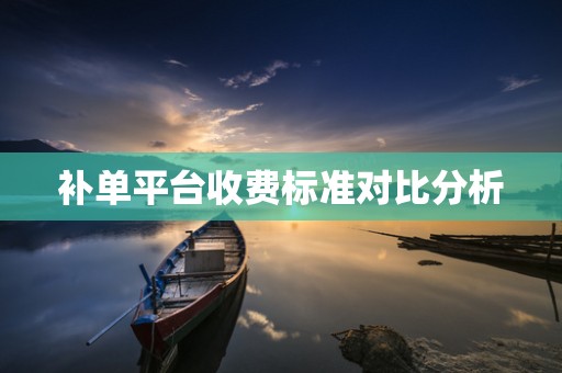 补单平台收费标准对比分析