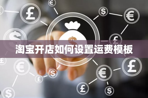 淘宝开店如何设置运费模板