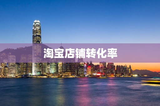淘宝店铺转化率