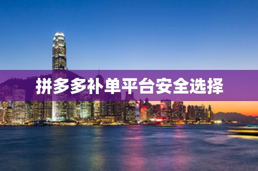 拼多多补单平台安全选择