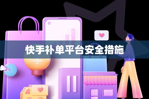 快手补单平台安全措施