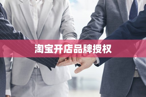 淘宝开店品牌授权