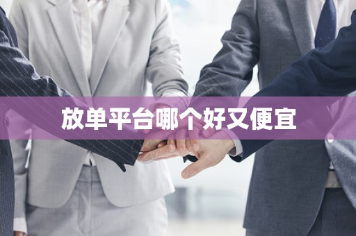 放单平台哪个好又便宜