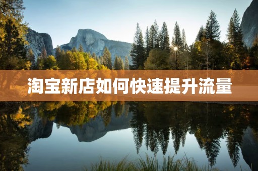 淘宝新店如何快速提升流量