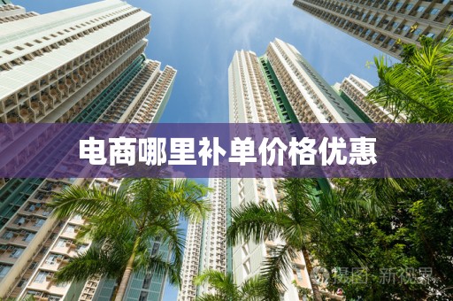 电商哪里补单价格优惠