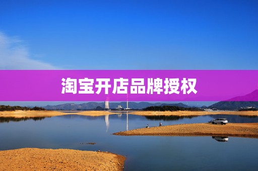 淘宝开店品牌授权