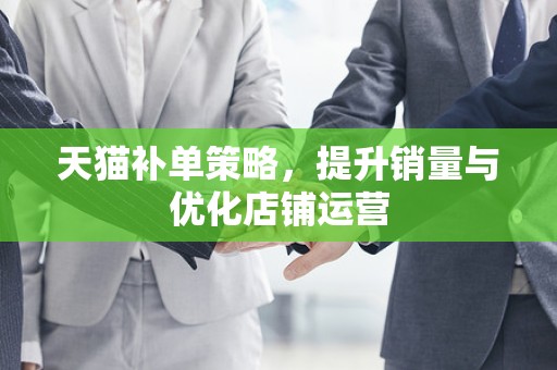 天猫补单策略，提升销量与优化店铺运营