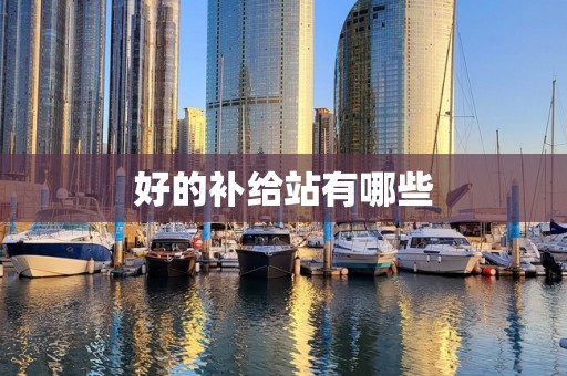 好的补给站有哪些