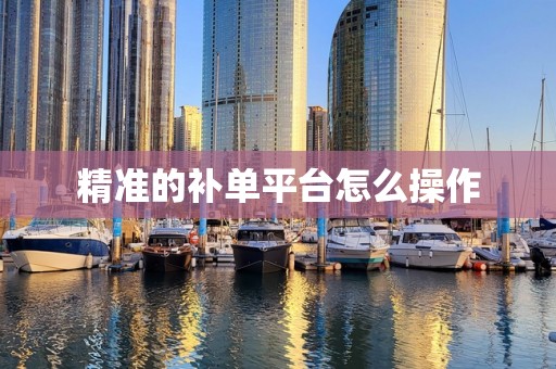 精准的补单平台怎么操作