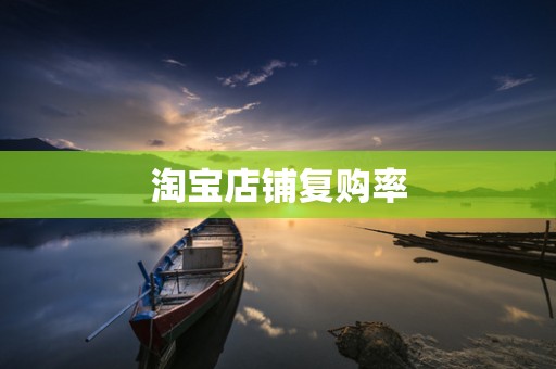 淘宝店铺复购率