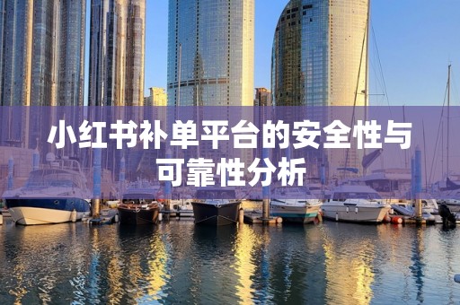 小红书补单平台的安全性与可靠性分析