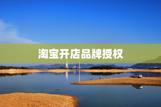 淘宝开店品牌授权