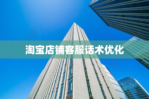 淘宝店铺客服话术优化
