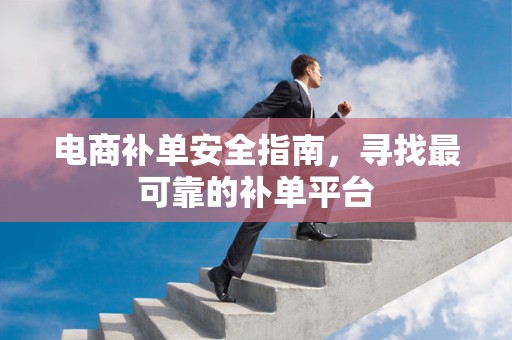 电商补单安全指南，寻找最可靠的补单平台