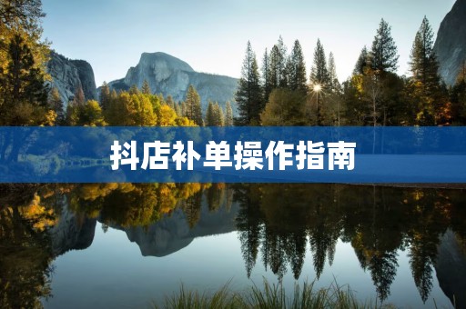 抖店补单操作指南