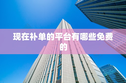 现在补单的平台有哪些免费的