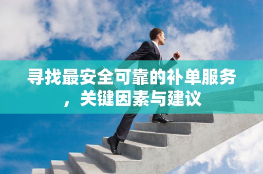 寻找最安全可靠的补单服务，关键因素与建议